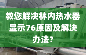 教您解决林内热水器显示76原因及解决办法？