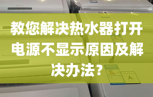 教您解决热水器打开电源不显示原因及解决办法？