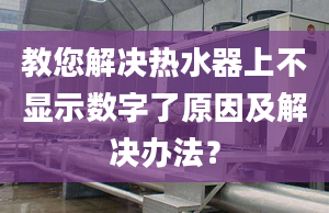 教您解决热水器上不显示数字了原因及解决办法？