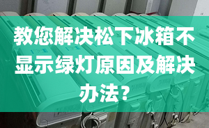 教您解决松下冰箱不显示绿灯原因及解决办法？