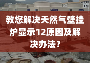 教您解决天然气壁挂炉显示12原因及解决办法？