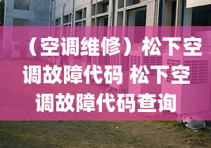 （空调维修）松下空调故障代码 松下空调故障代码查询