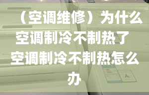 （空调维修）为什么空调制冷不制热了 空调制冷不制热怎么办