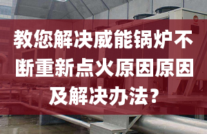 教您解决威能锅炉不断重新点火原因原因及解决办法？