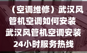 （空调维修）武汉风管机空调如何安装 武汉风管机空调安装24小时服务热线