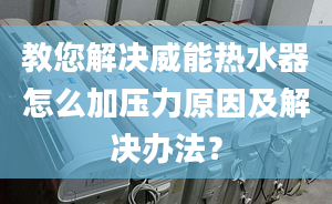 教您解决威能热水器怎么加压力原因及解决办法？