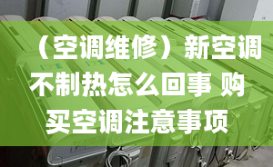 （空调维修）新空调不制热怎么回事 购买空调注意事项