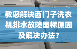 教您解决西门子洗衣机排水故障图标原因及解决办法？