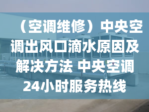 （空调维修）中央空调出风口滴水原因及解决方法 中央空调24小时服务热线