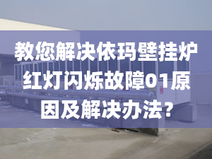 教您解决依玛壁挂炉红灯闪烁故障01原因及解决办法？