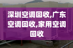 深圳空调回收,广东空调回收,家用空调回收