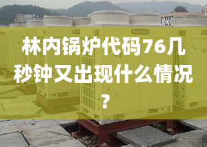 林内锅炉代码76几秒钟又出现什么情况？