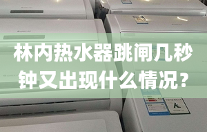 林内热水器跳闸几秒钟又出现什么情况？