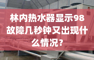 林内热水器显示98故障几秒钟又出现什么情况？