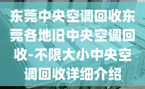 东莞中央空调回收东莞各地旧中央空调回收-不限大小中央空调回收详细介绍