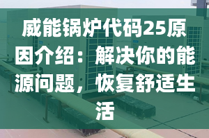 威能锅炉代码25原因介绍：解决你的能源问题，恢复舒适生活