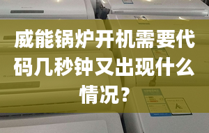 威能锅炉开机需要代码几秒钟又出现什么情况？