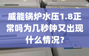 威能锅炉水压1.8正常吗为几秒钟又出现什么情况？