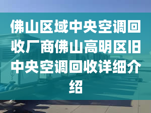 佛山区域中央空调回收厂商佛山高明区旧中央空调回收详细介绍