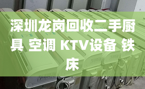 深圳龙岗回收二手厨具 空调 KTV设备 铁床