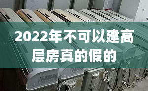 2022年不可以建高层房真的假的