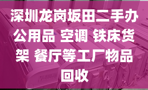 深圳龙岗坂田二手办公用品 空调 铁床货架 餐厅等工厂物品回收