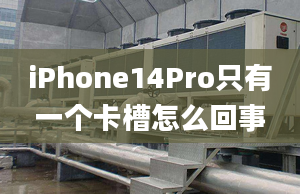 iPhone14Pro只有一个卡槽怎么回事