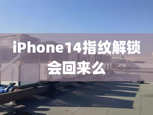 iPhone14指纹解锁会回来么