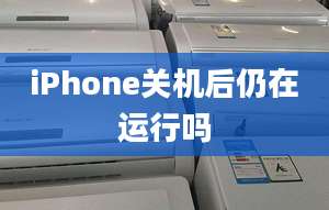 iPhone关机后仍在运行吗