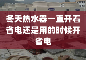 冬天热水器一直开着省电还是用的时候开省电