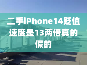 二手iPhone14贬值速度是13两倍真的假的