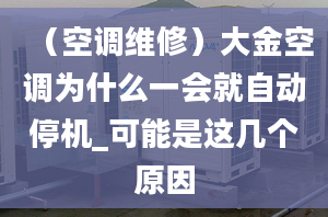 （空调维修）大金空调为什么一会就自动停机_可能是这几个原因