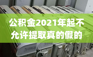 公积金2021年起不允许提取真的假的