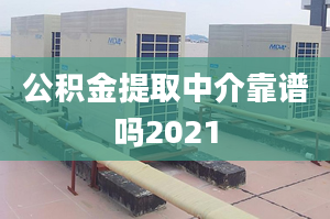 公积金提取中介靠谱吗2021