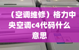 （空调维修）格力中央空调c4代码什么意思