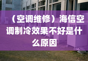 （空调维修）海信空调制冷效果不好是什么原因