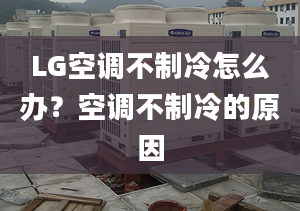 LG空调不制冷怎么办？空调不制冷的原因