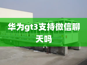 华为gt3支持微信聊天吗