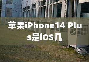 苹果iPhone14 Plus是iOS几