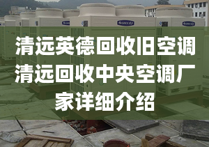 清远英德回收旧空调清远回收中央空调厂家详细介绍