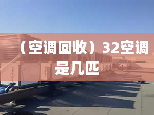 （空调回收）32空调是几匹