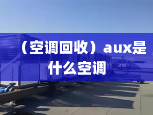 （空调回收）aux是什么空调