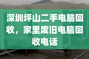 深圳坪山二手电脑回收，家里废旧电脑回收电话