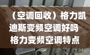 （空调回收）格力凯迪斯变频空调好吗 格力变频空调特点