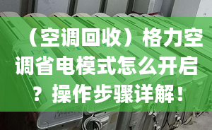 （空调回收）格力空调省电模式怎么开启？操作步骤详解！