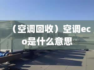 （空调回收）空调eco是什么意思