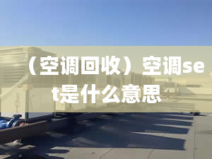 （空调回收）空调set是什么意思