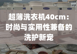 超薄洗衣机40cm：时尚与实用性兼备的洗护新宠