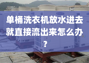 单桶洗衣机放水进去就直接流出来怎么办？