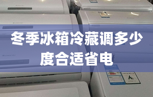 冬季冰箱冷藏调多少度合适省电